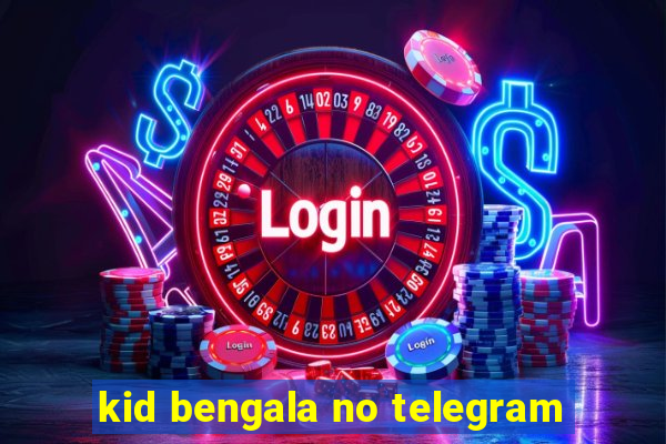 kid bengala no telegram